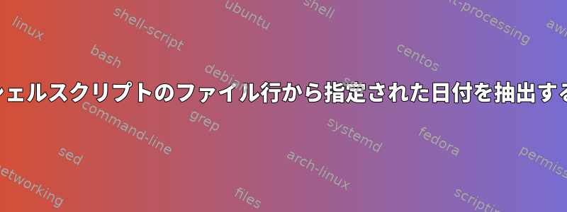 シェルスクリプトのファイル行から指定された日付を抽出する