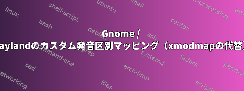 Gnome / Waylandのカスタム発音区別マッピング（xmodmapの代替）