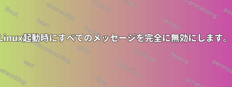 Linux起動時にすべてのメッセージを完全に無効にします。