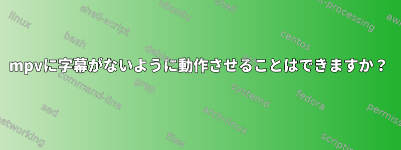 mpvに字幕がないように動作させることはできますか？