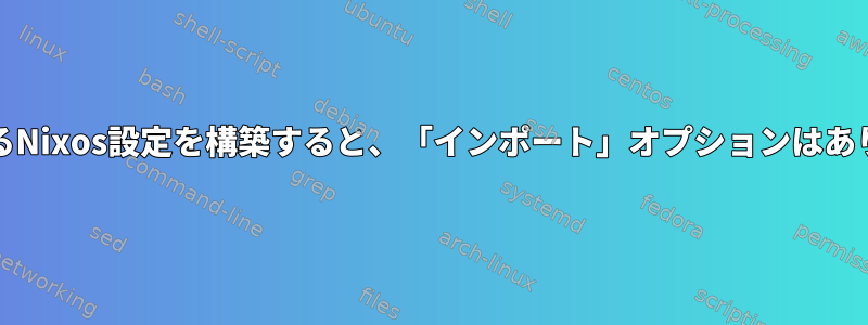 mkMergeを使用して2つの属性セットをマージするNixos設定を構築すると、「インポート」オプションはありません。値定義...」というエラーが発生します。