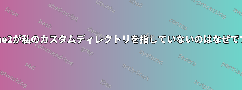 Apache2が私のカスタムディレクトリを指していないのはなぜですか？