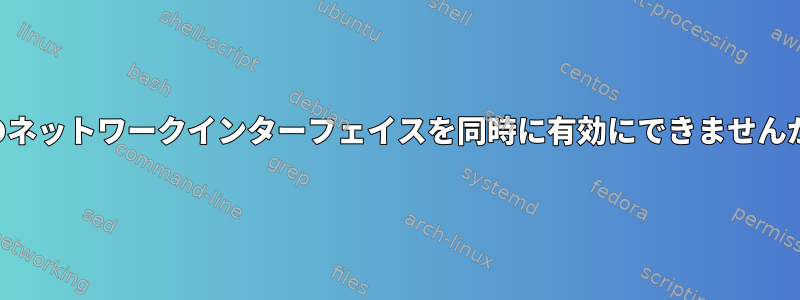 2つのネットワークインターフェイスを同時に有効にできませんか？