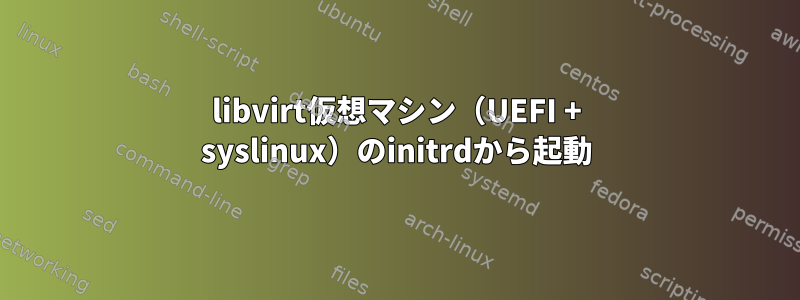 libvirt仮想マシン（UEFI + syslinux）のinitrdから起動