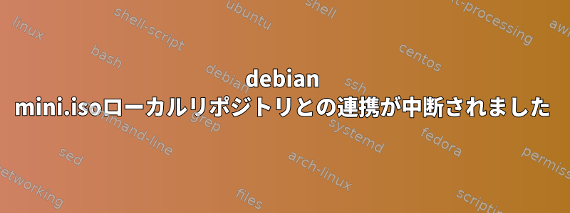 debian mini.isoローカルリポジトリとの連携が中断されました