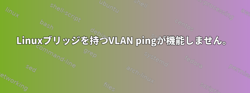 Linuxブリッジを持つVLAN pingが機能しません。