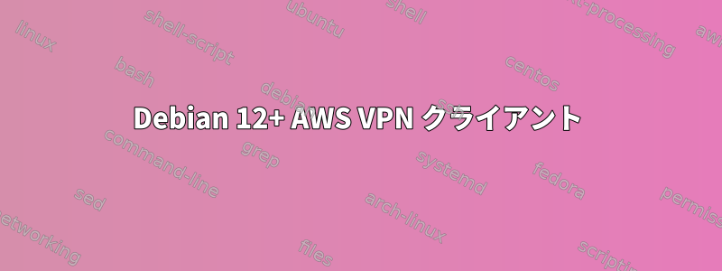 Debian 12+ AWS VPN クライアント