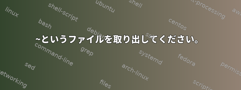 ~というファイルを取り出してください。