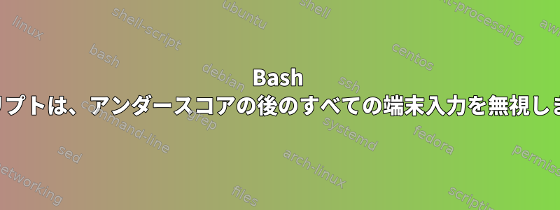 Bash スクリプトは、アンダースコアの後のすべての端末入力を無視します。