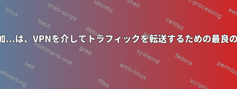 ルートを追加...は、VPNを介してトラフィックを転送するための最良の方法です。