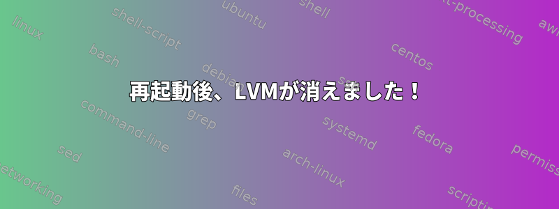 再起動後、LVMが消えました！