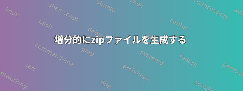 増分的にzipファイルを生成する