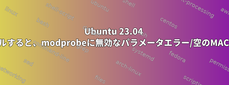 Ubuntu 23.04 RPiにethercatをインストールすると、modprobeに無効なパラメータエラー/空のMACアドレスが表示されますか？