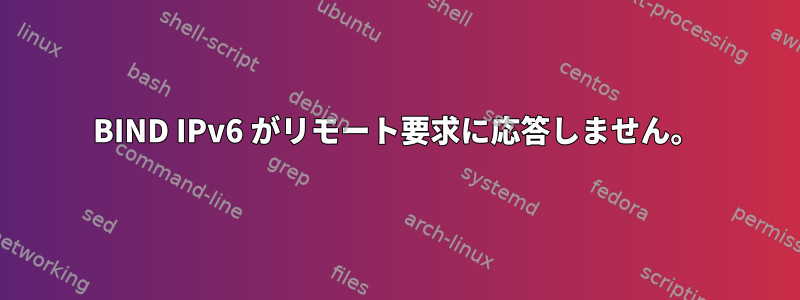 BIND IPv6 がリモート要求に応答しません。