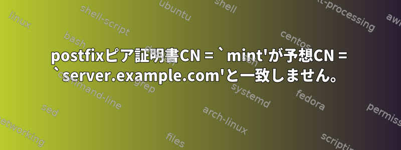 postfixピア証明書CN = `mint'が予想CN = `server.example.com'と一致しません。