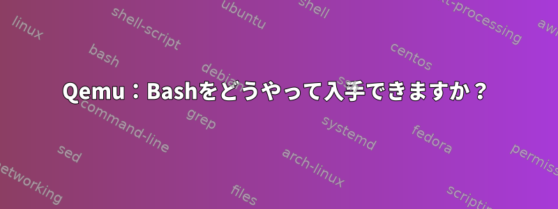 Qemu：Bashをどうやって入手できますか？