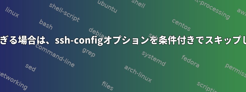 sshが古すぎる場合は、ssh-configオプションを条件付きでスキップしますか？