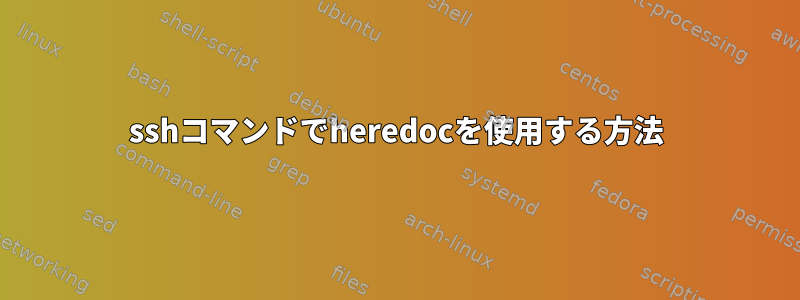 sshコマンドでheredocを使用する方法