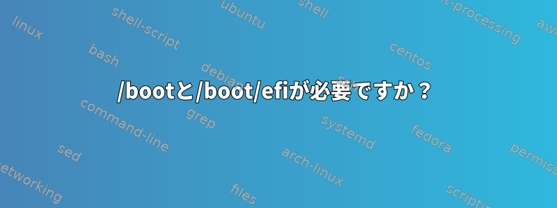 /bootと/boot/efiが必要ですか？