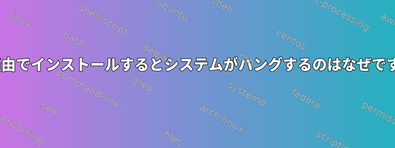 apt経由でインストールするとシステムがハングするのはなぜですか？