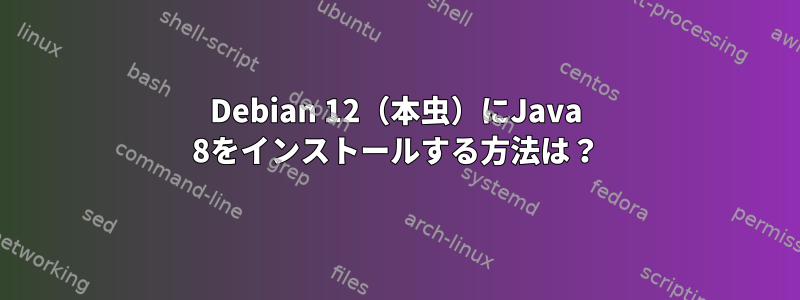 Debian 12（本虫）にJava 8をインストールする方法は？