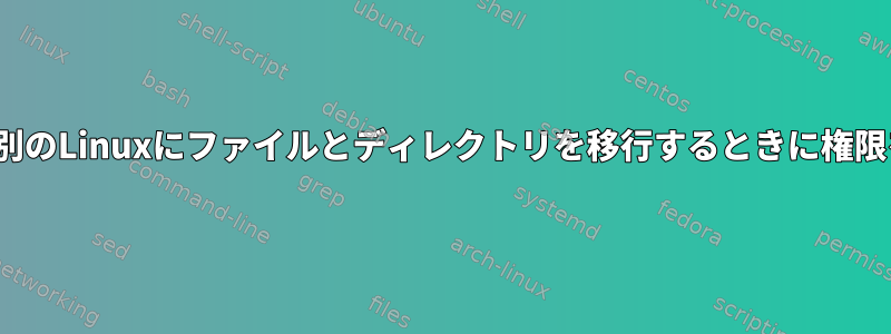 あるLinuxから別のLinuxにファイルとディレクトリを移行するときに権限を維持する方法