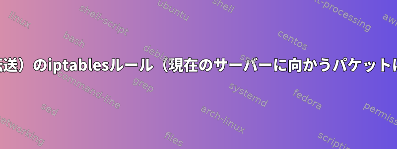 双方向NAT（パケットポート転送）のiptablesルール（現在のサーバーに向かうパケットは引き続き許可されています）