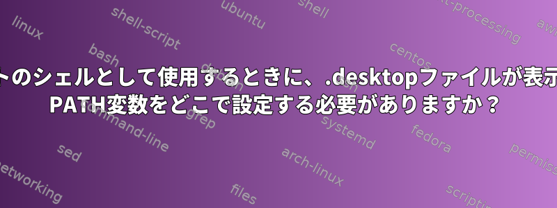 zshをデフォルトのシェルとして使用するときに、.desktopファイルが表示できるように$ PATH変数をどこで設定する必要がありますか？