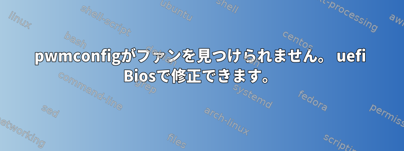 pwmconfigがファンを見つけられません。 uefi Biosで修正できます。