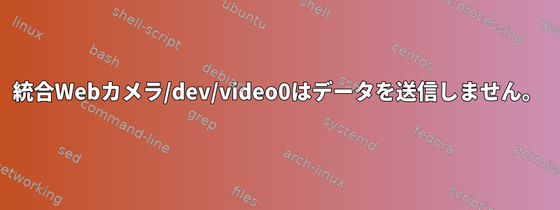 統合Webカメラ/dev/video0はデータを送信しません。