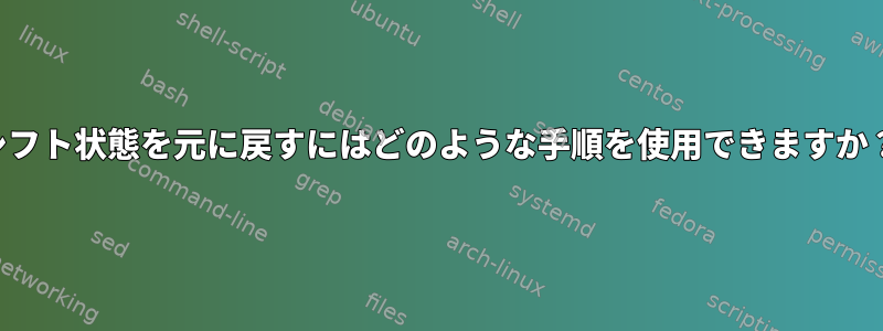 シフト状態を元に戻すにはどのような手順を使用できますか？