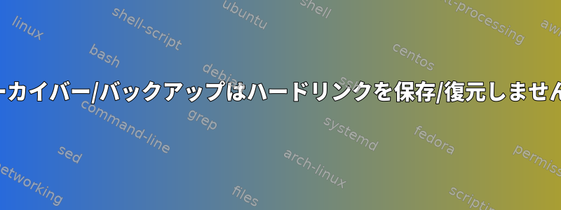 アーカイバー/バックアップはハードリンクを保存/復元しません。