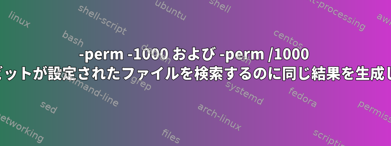 -perm -1000 および -perm /1000 は、固定ビットが設定されたファイルを検索するのに同じ結果を生成しますか？