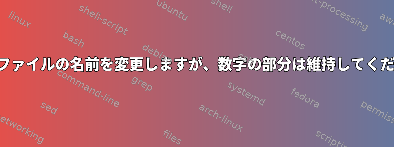 複数のファイルの名前を変更しますが、数字の部分は維持してください。