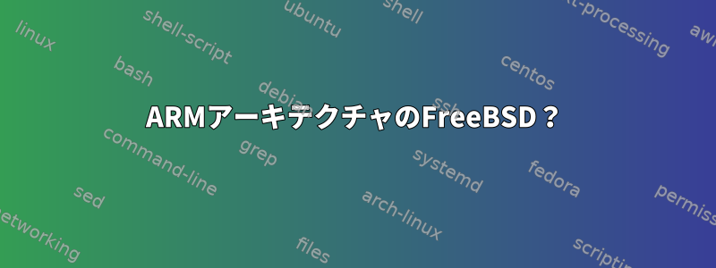 ARMアーキテクチャのFreeBSD？