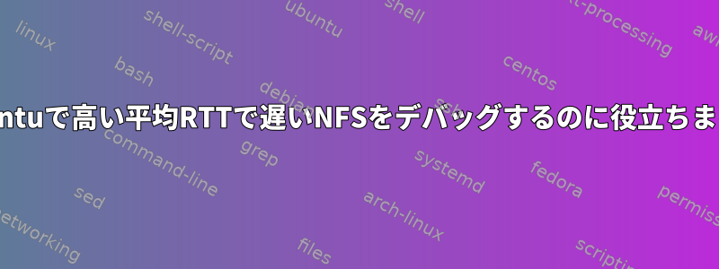 Ubuntuで高い平均RTTで遅いNFSをデバッグするのに役立ちます。