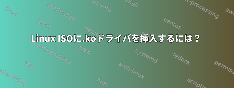 Linux ISOに.koドライバを挿入するには？