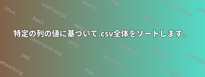 特定の列の値に基づいて.csv全体をソートします。