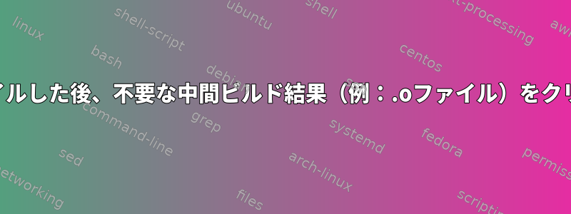 ソースからGCCをコンパイルした後、不要な中間ビルド結果（例：.oファイル）をクリーンアップする方法は？