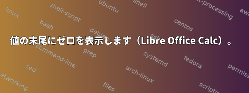 値の末尾にゼロを表示します（Libre Office Calc）。