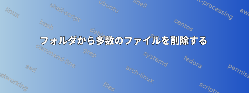 フォルダから多数のファイルを削除する