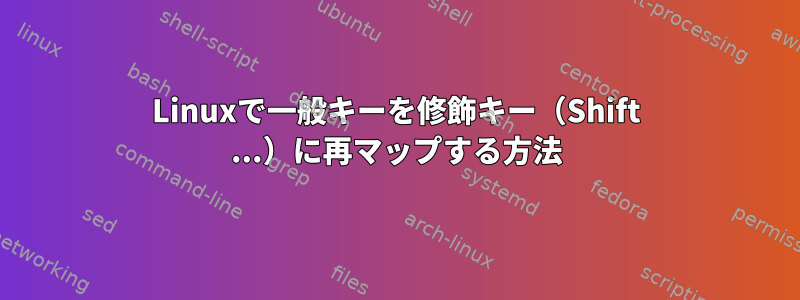 Linuxで一般キーを修飾キー（Shift ...）に再マップする方法