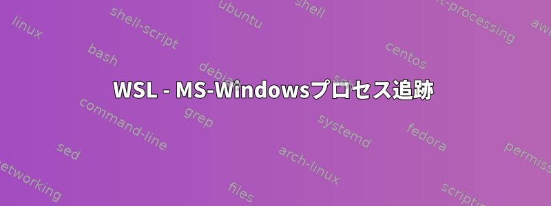 WSL - MS-Windowsプロセス追跡