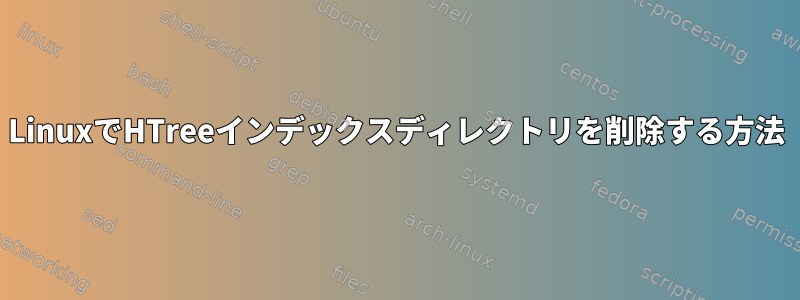 LinuxでHTreeインデックスディレクトリを削除する方法