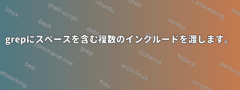 grepにスペースを含む複数のインクルードを渡します。