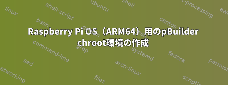 Raspberry Pi OS（ARM64）用のpBuilder chroot環境の作成