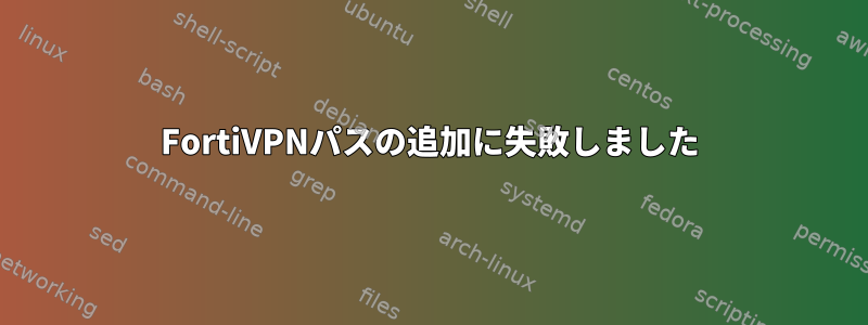 FortiVPNパスの追加に失敗しました