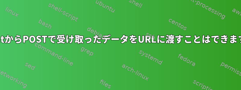 NetcatからPOSTで受け取ったデータをURLに渡すことはできますか？