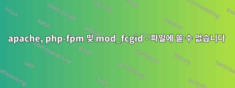 apache, php-fpm 및 mod_fcgid - 파일에 쓸 수 없습니다