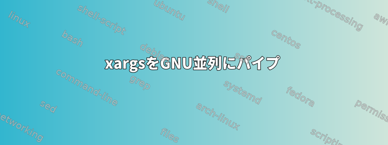 xargsをGNU並列にパイプ